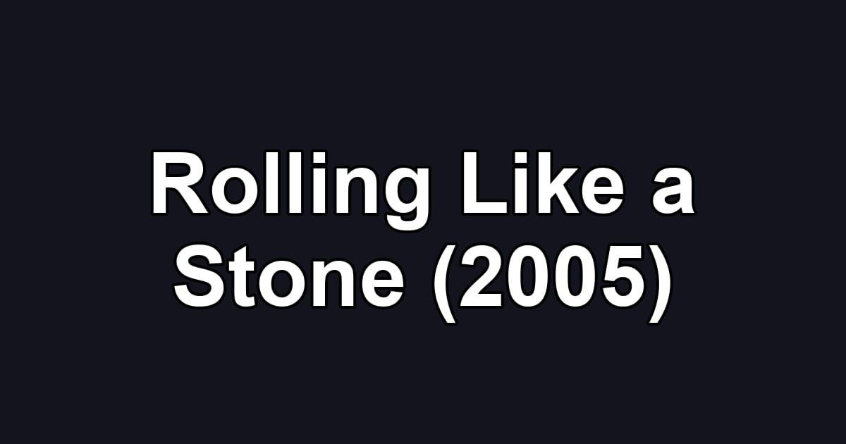 Rolling Like a Stone (2005)