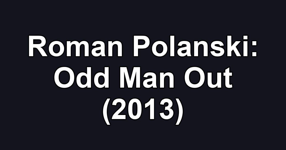 Roman Polanski: Odd Man Out (2013)