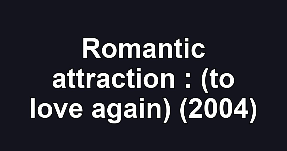 Romantic attraction : (to love again) (2004)