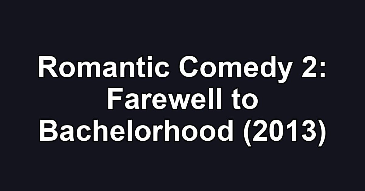 Romantic Comedy 2: Farewell to Bachelorhood (2013)
