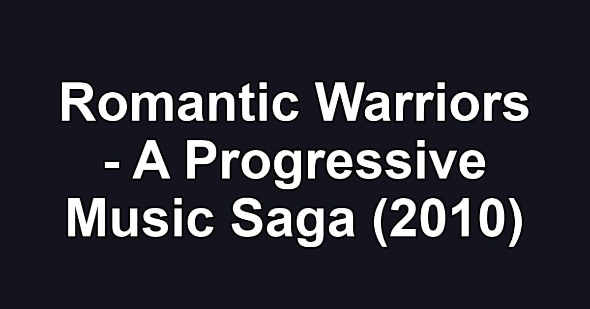 Romantic Warriors - A Progressive Music Saga (2010)
