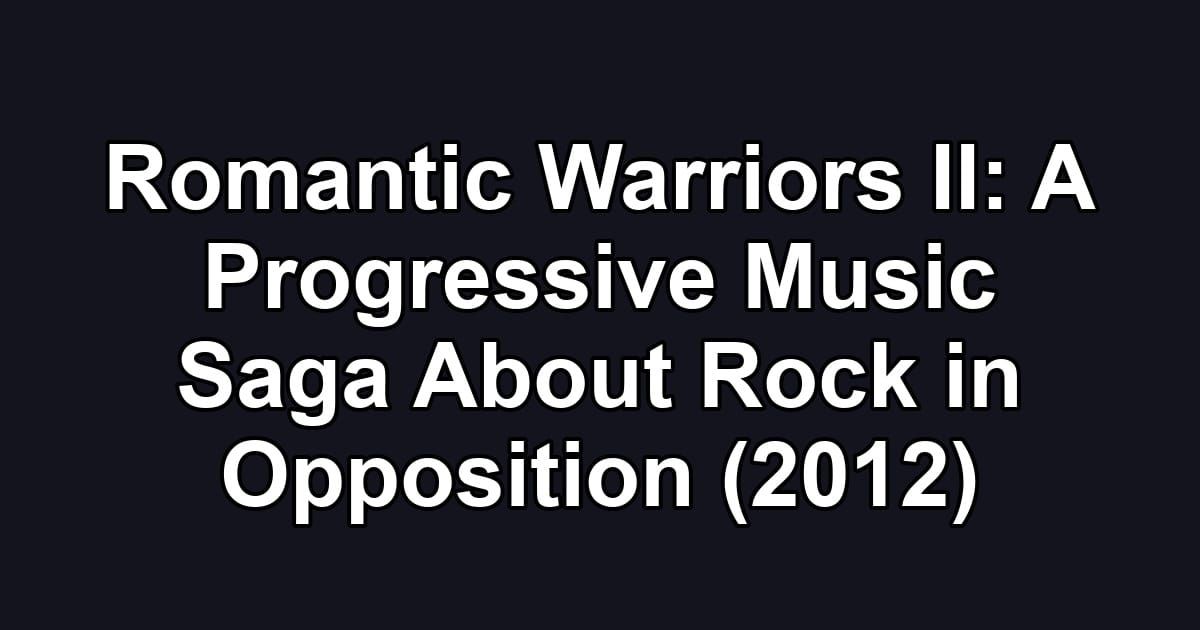Romantic Warriors II: A Progressive Music Saga About Rock in Opposition (2012)