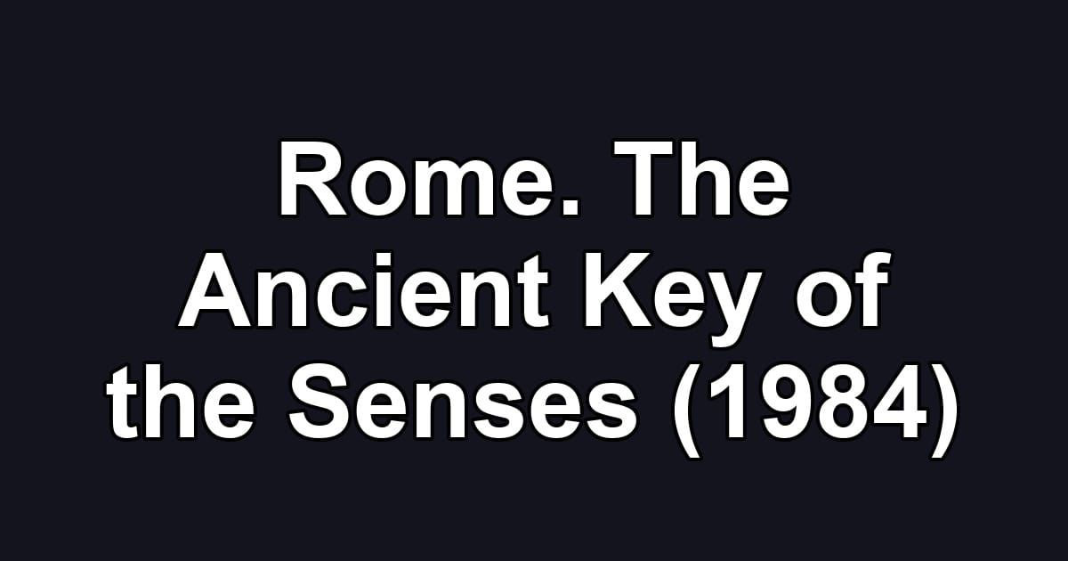 Rome. The Ancient Key of the Senses (1984)
