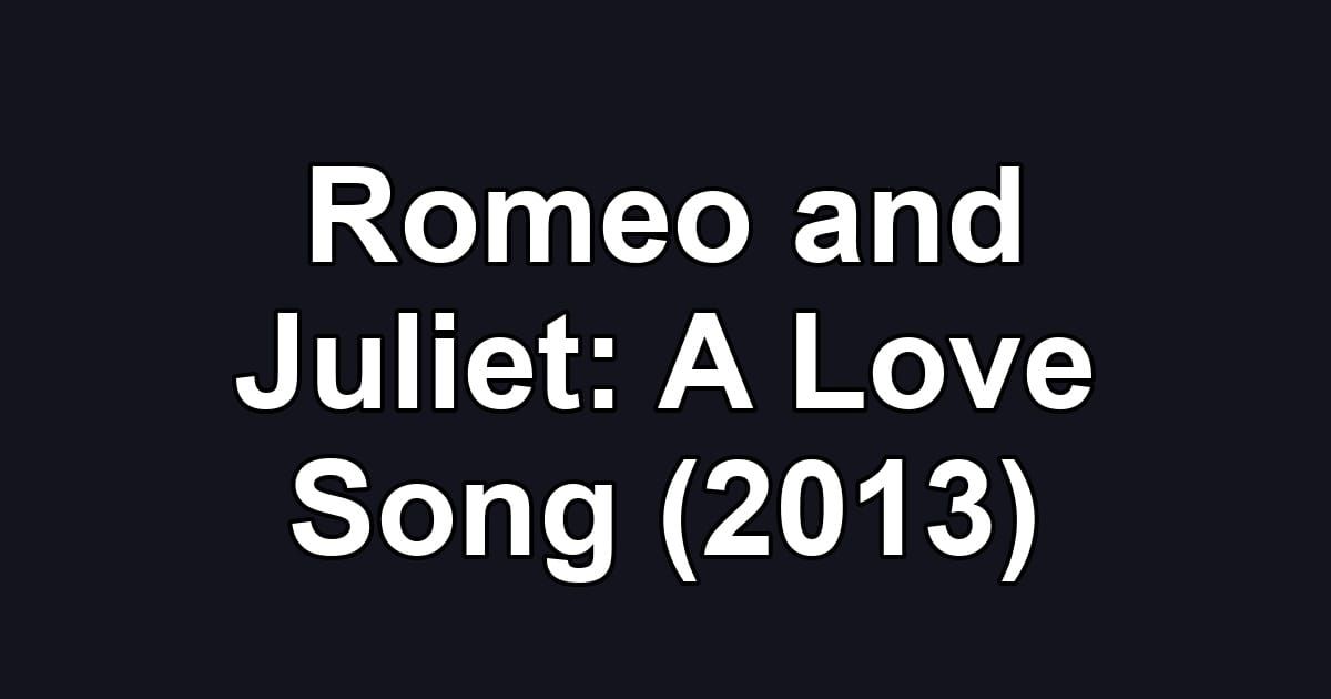 Romeo and Juliet: A Love Song (2013)