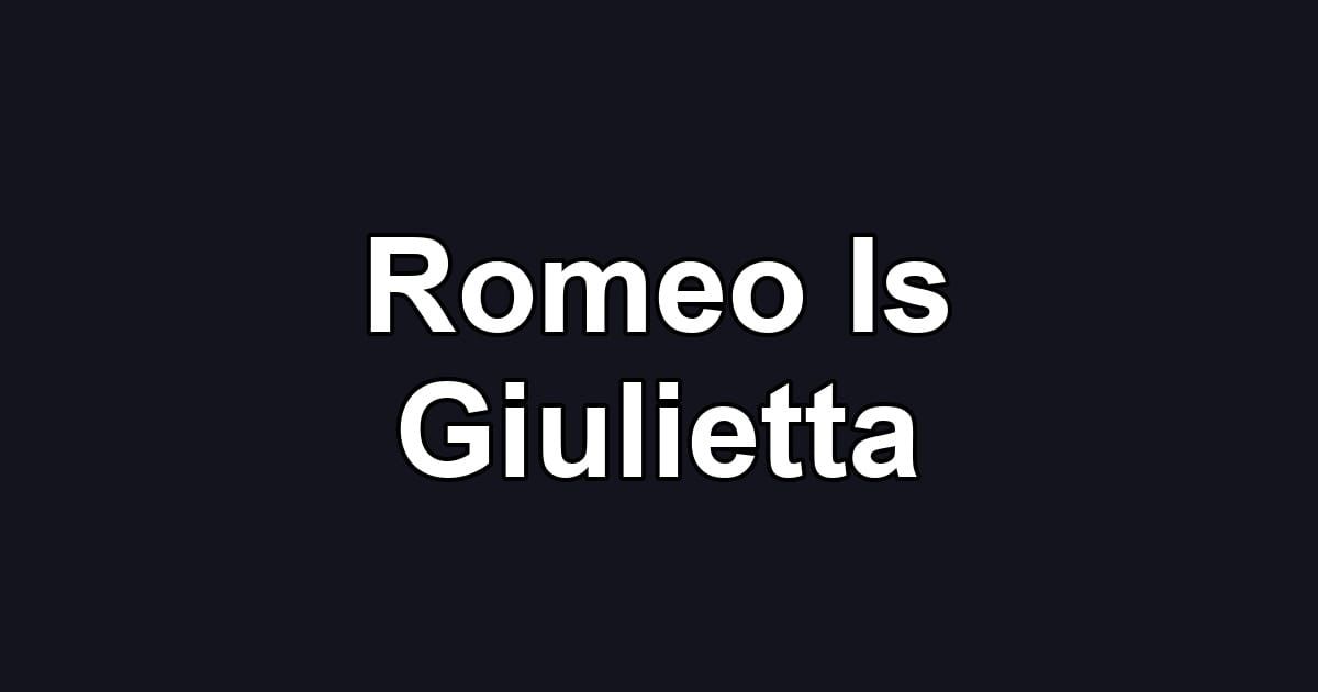 Romeo Is Giulietta