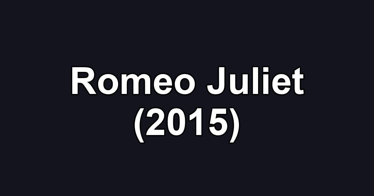 Romeo Juliet (2015)