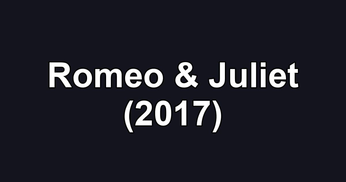 Romeo & Juliet (2017)
