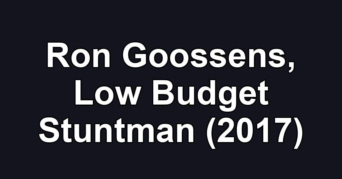Ron Goossens, Low Budget Stuntman (2017)