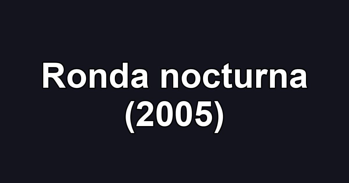 Ronda nocturna (2005)