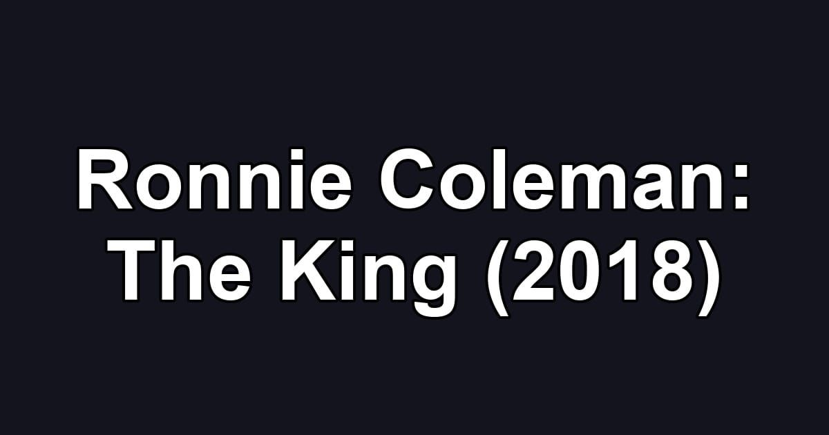 Ronnie Coleman: The King (2018)