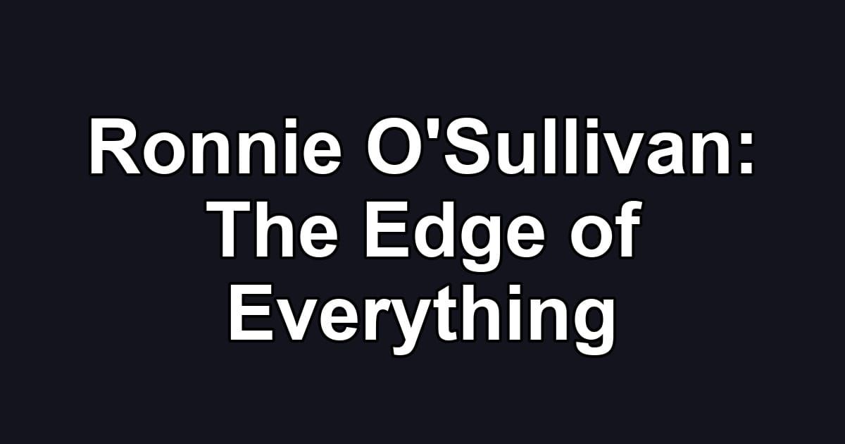 Ronnie O'Sullivan: The Edge of Everything