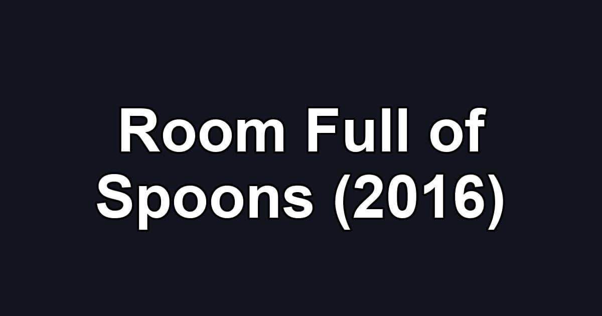 Room Full of Spoons (2016)