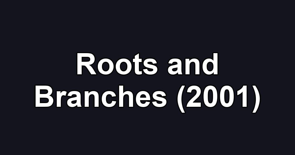 Roots and Branches (2001)
