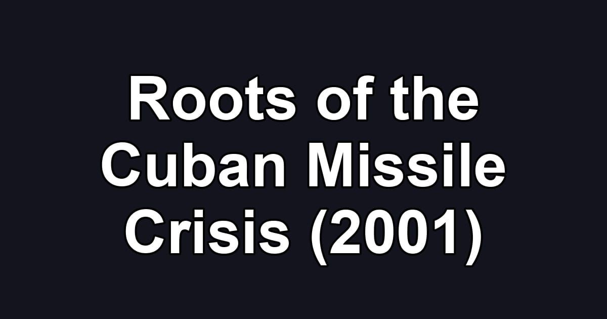 Roots of the Cuban Missile Crisis (2001)