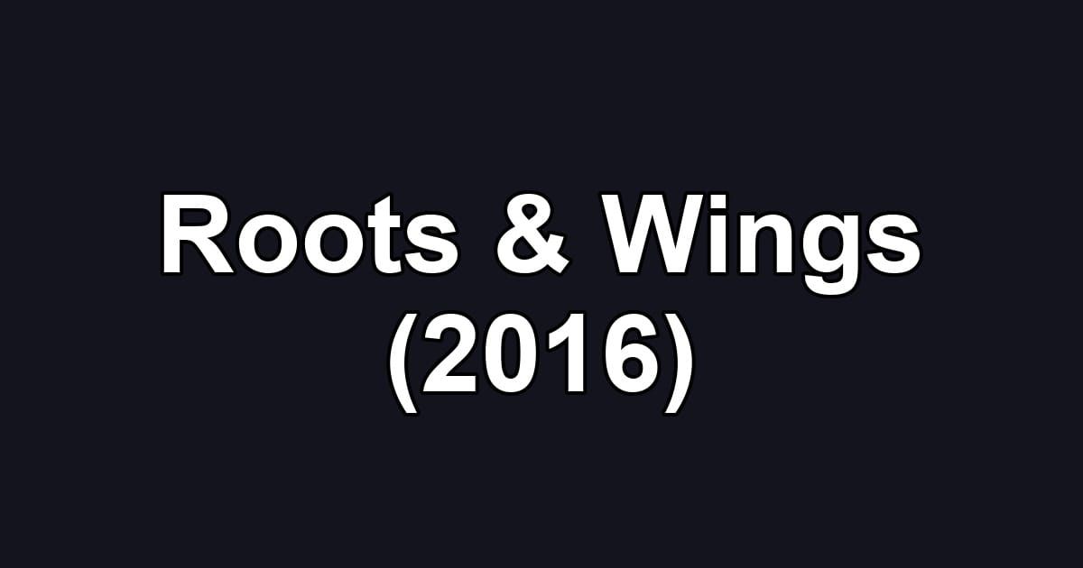 Roots & Wings (2016)