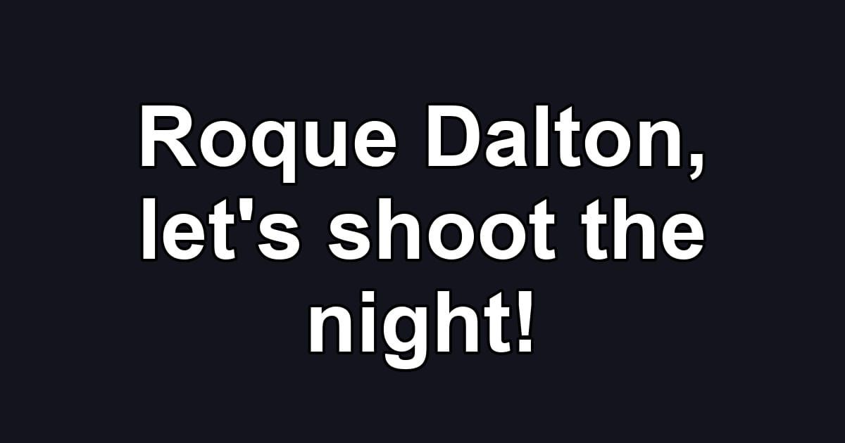 Roque Dalton, let's shoot the night!