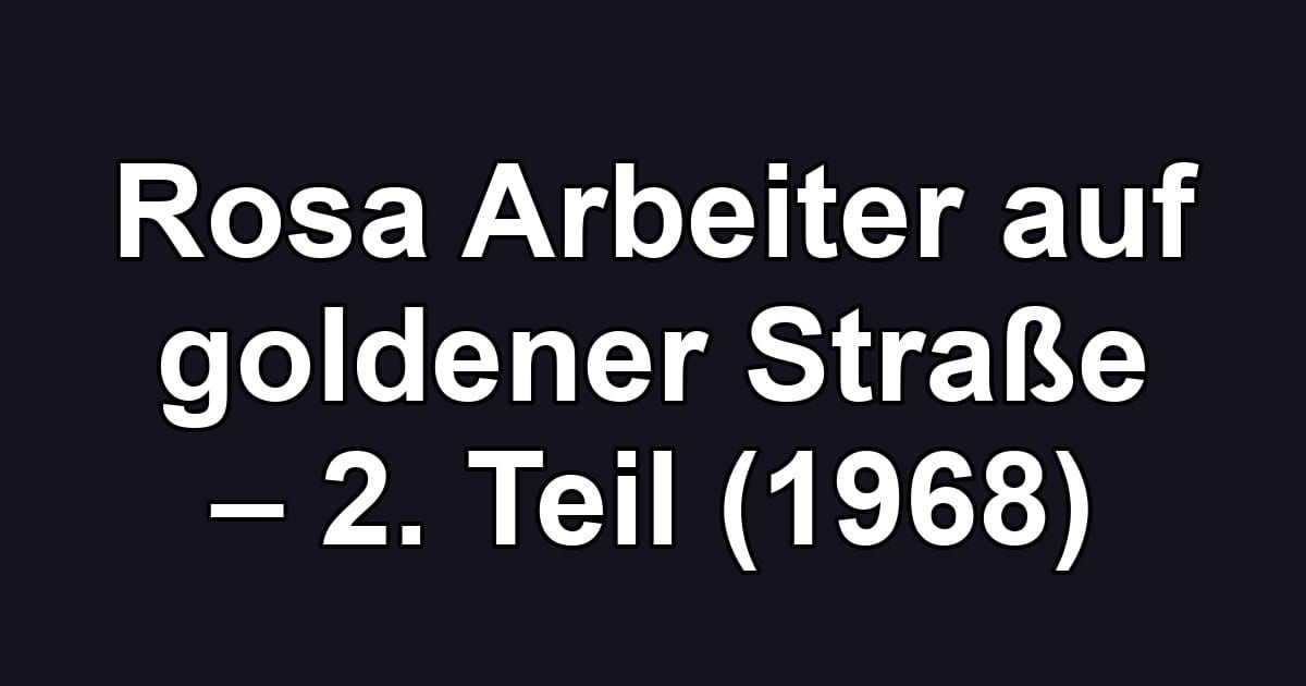Rosa Arbeiter auf goldener Straße – 2. Teil (1968)