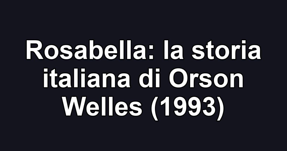 Rosabella: la storia italiana di Orson Welles (1993)