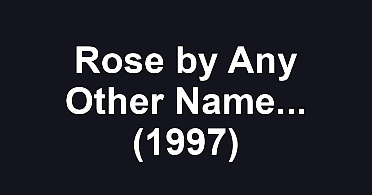 Rose by Any Other Name... (1997)
