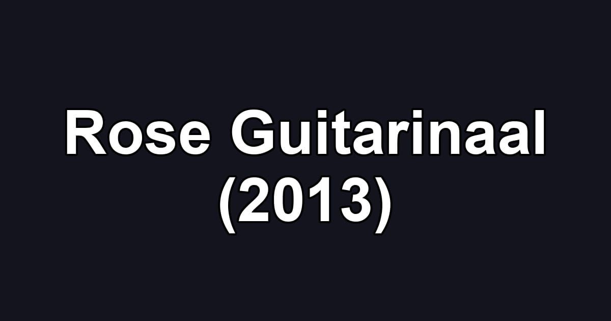 Rose Guitarinaal (2013)