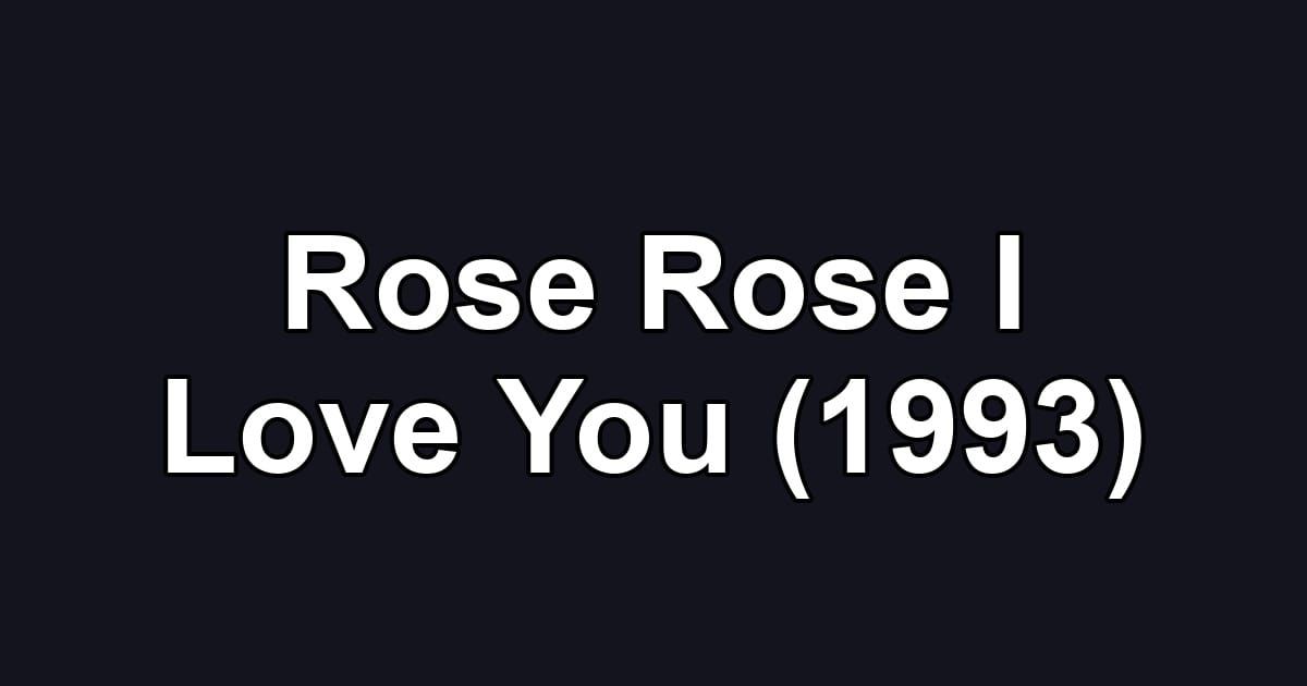 Rose Rose I Love You (1993)