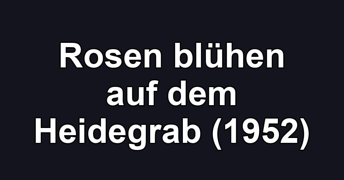 Rosen blühen auf dem Heidegrab (1952)