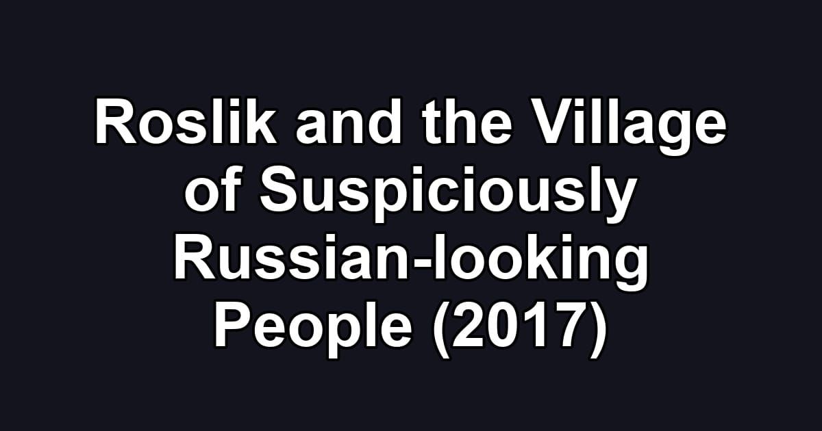 Roslik and the Village of Suspiciously Russian-looking People (2017)