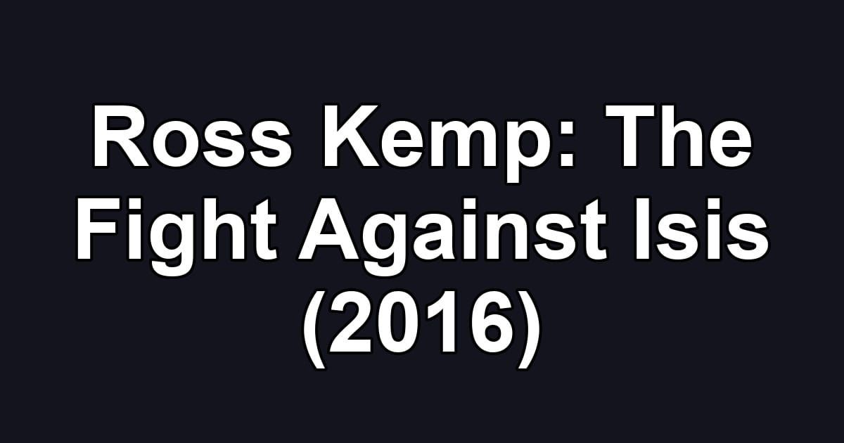 Ross Kemp: The Fight Against Isis (2016)