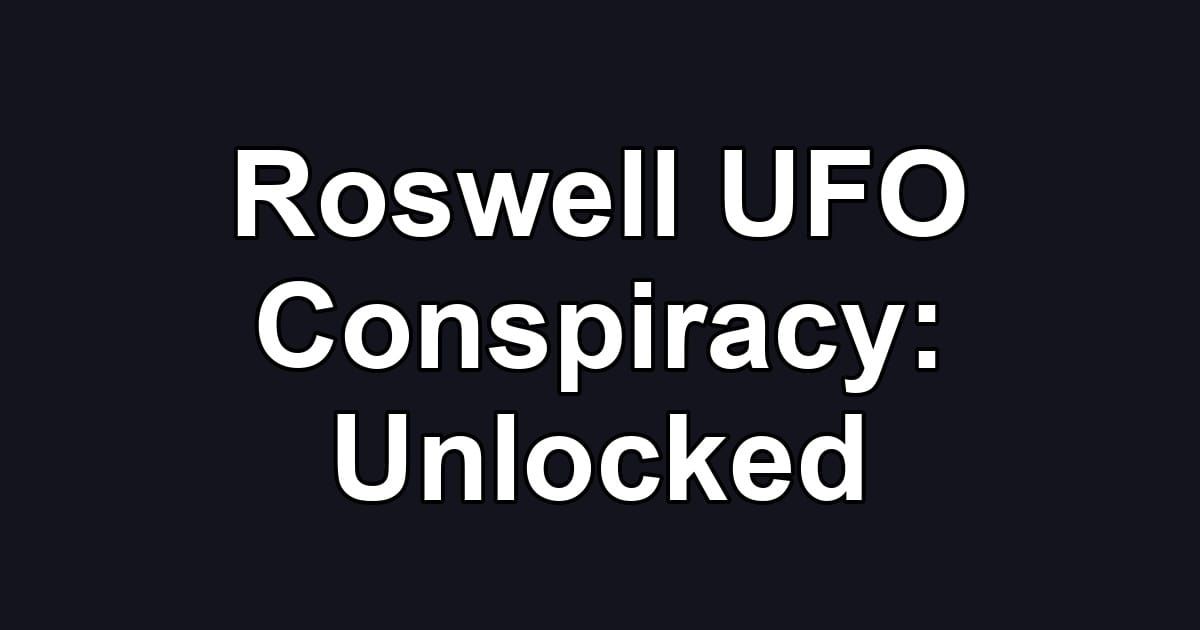 Roswell UFO Conspiracy: Unlocked