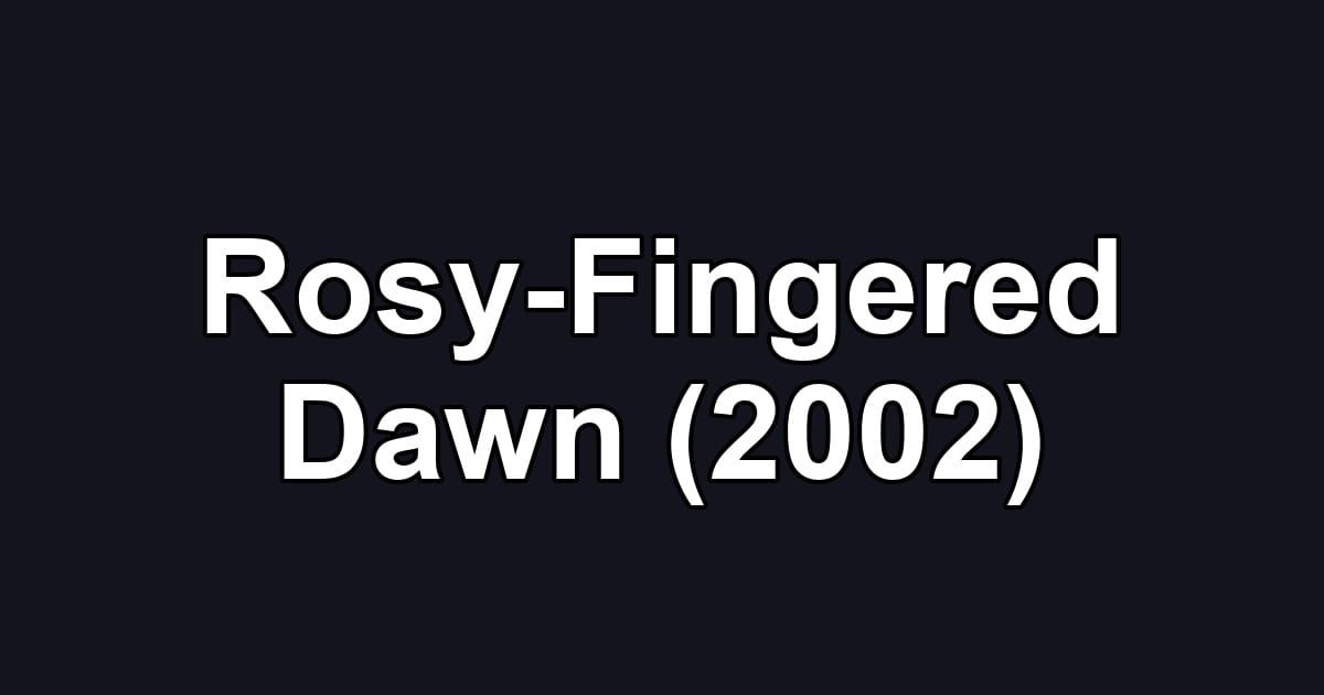 Rosy-Fingered Dawn (2002)