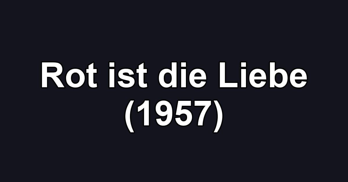 Rot ist die Liebe (1957)