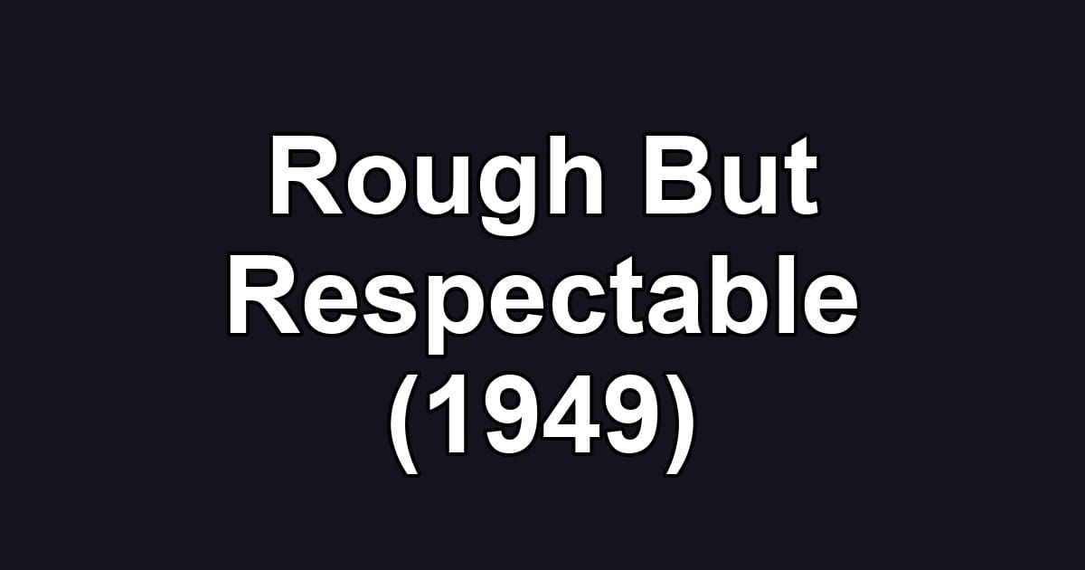 Rough But Respectable (1949)
