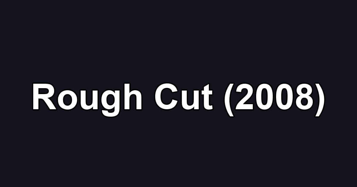 Rough Cut (2008)