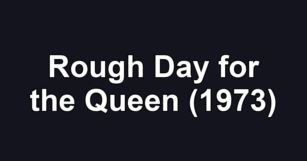 Rough Day for the Queen (1973)