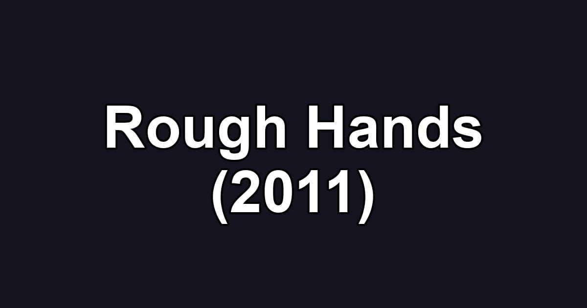 Rough Hands (2011)