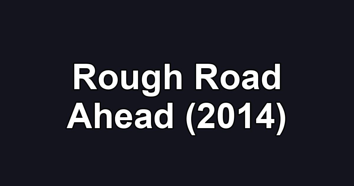 Rough Road Ahead (2014)