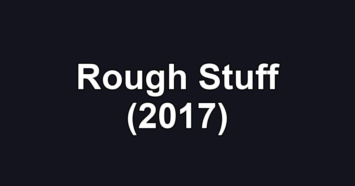 Rough Stuff (2017)