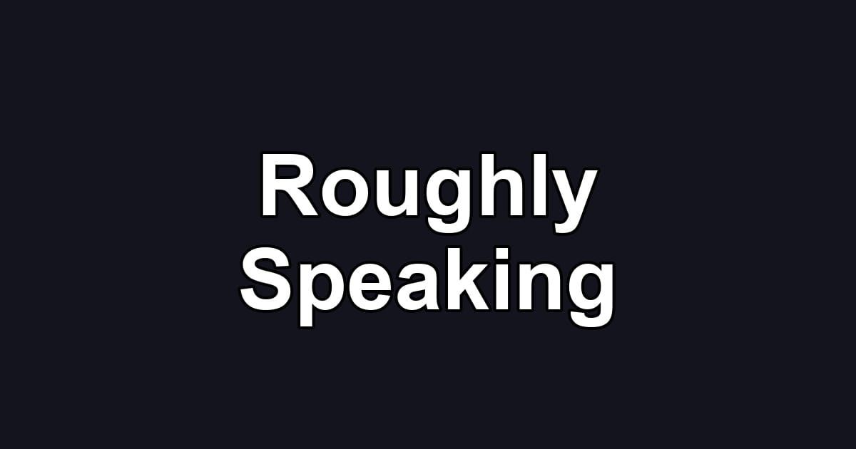 Roughly Speaking