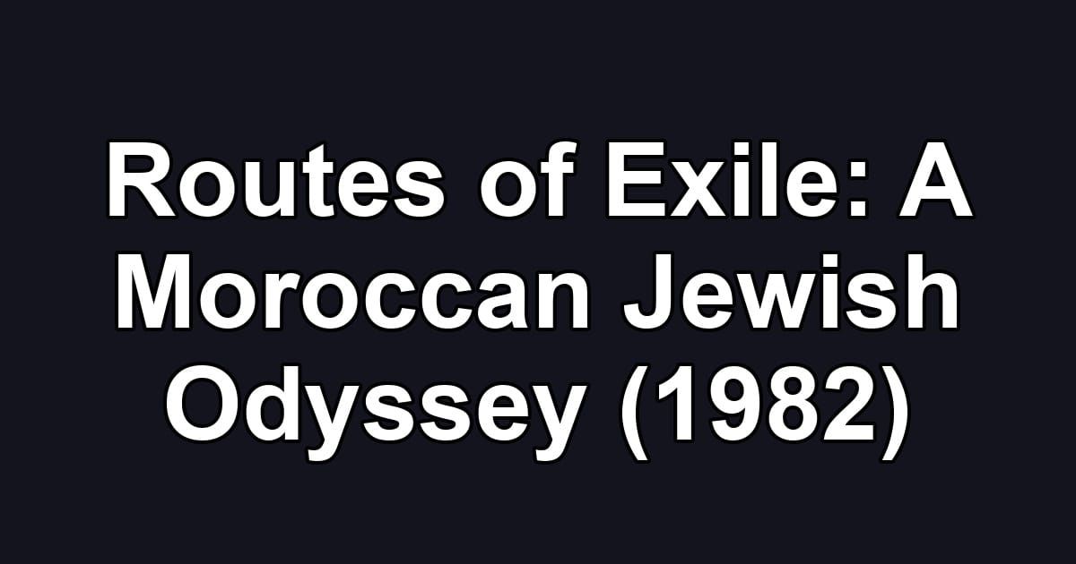 Routes of Exile: A Moroccan Jewish Odyssey (1982)