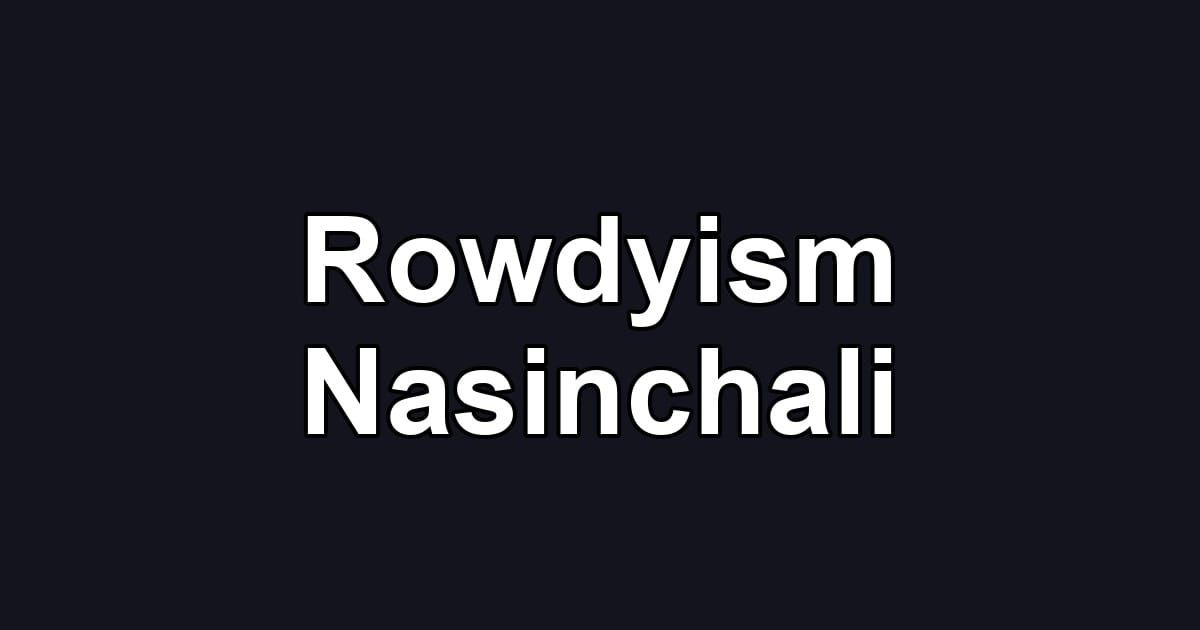 Rowdyism Nasinchali