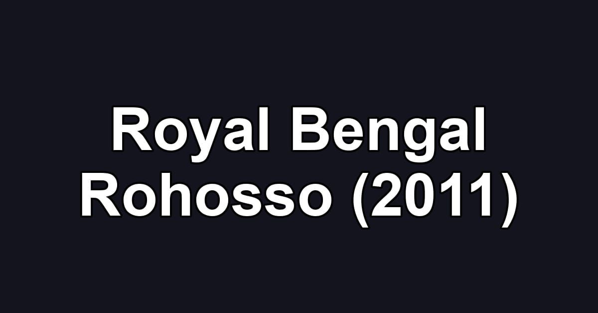 Royal Bengal Rohosso (2011)