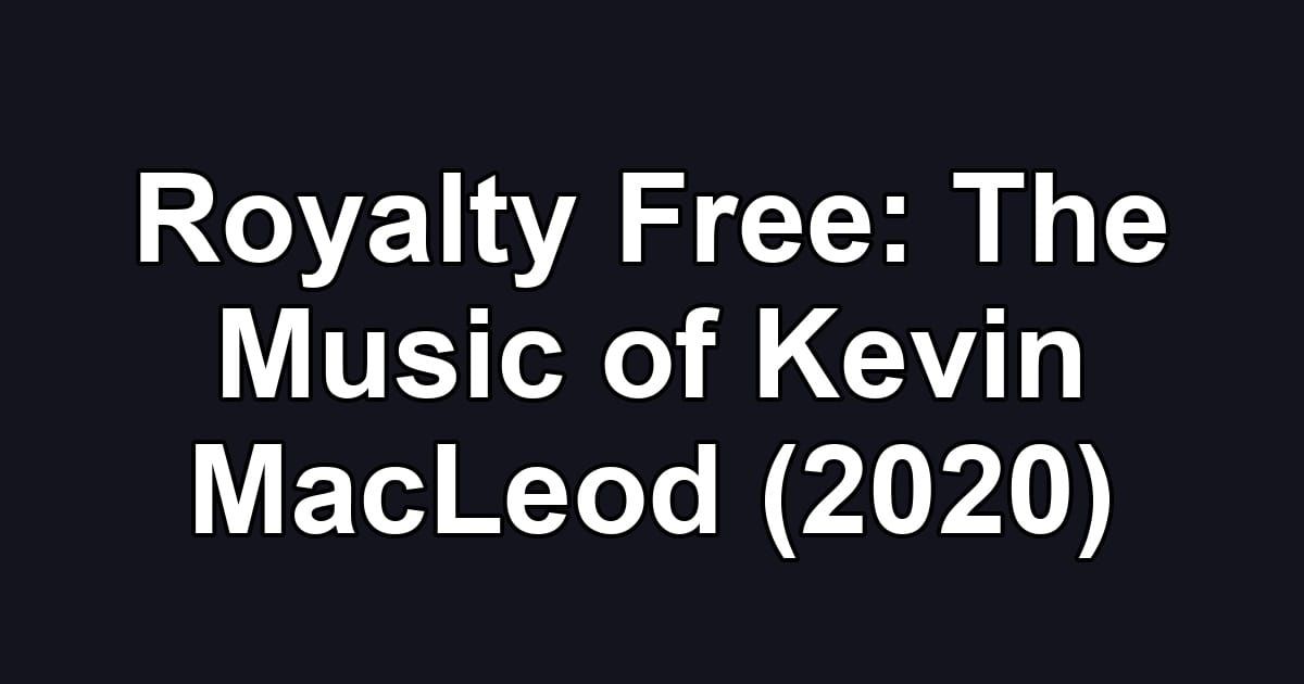 Royalty Free: The Music of Kevin MacLeod (2020)