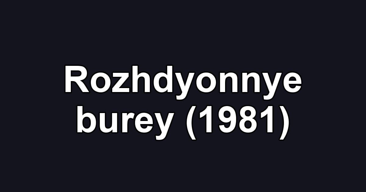 Rozhdyonnye burey (1981)