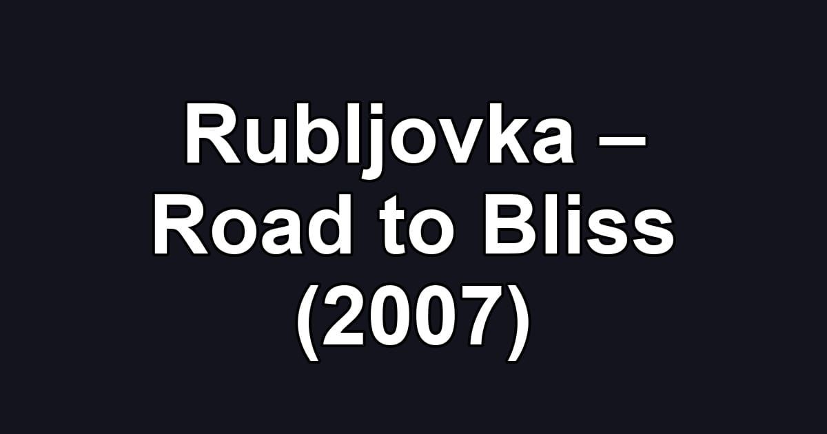 Rubljovka – Road to Bliss (2007)