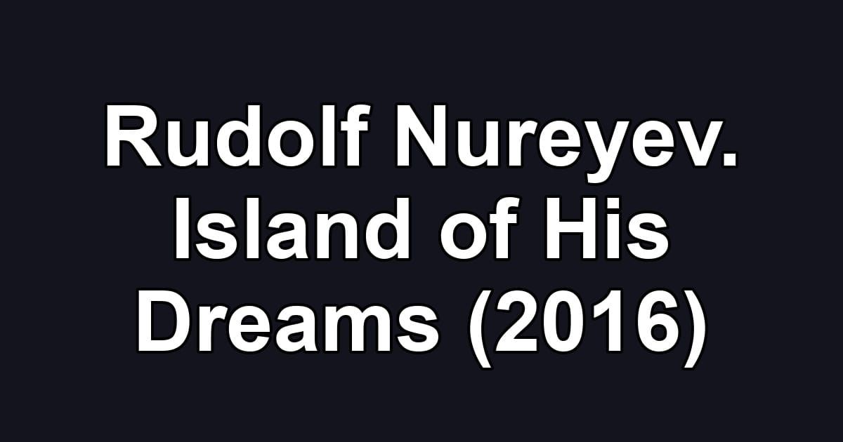Rudolf Nureyev. Island of His Dreams (2016)