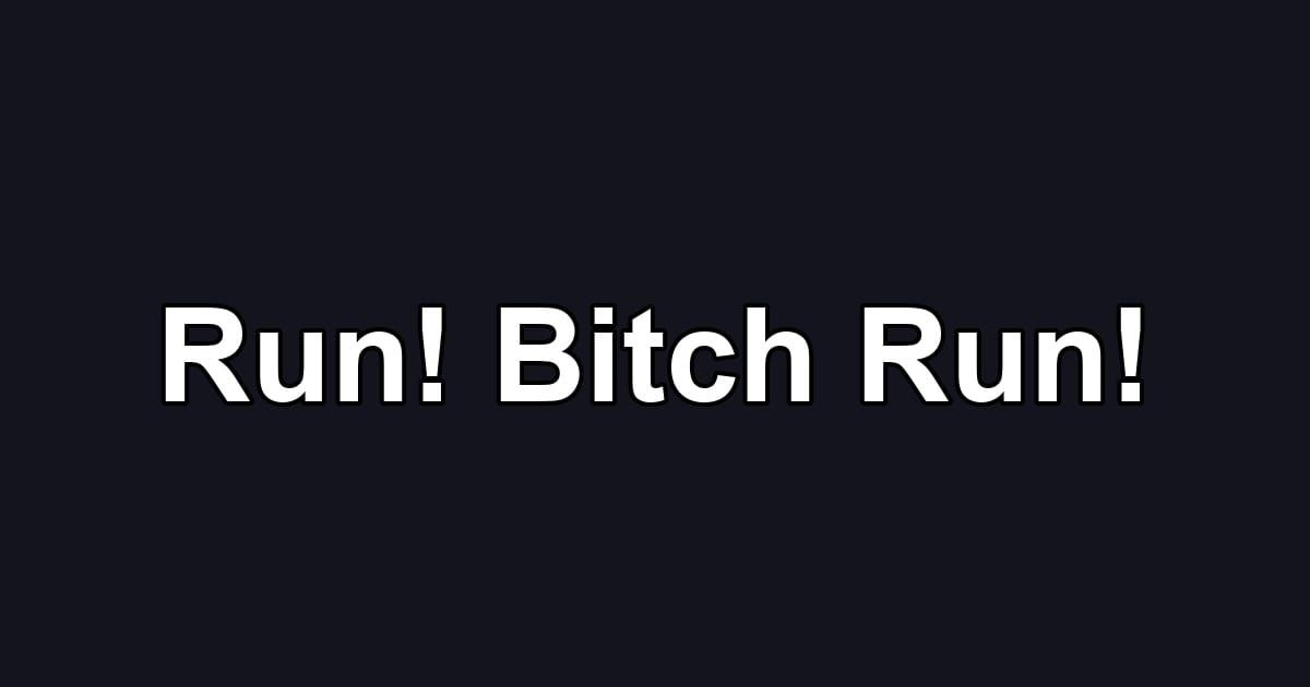 Run! Bitch Run!