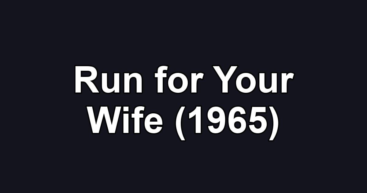 Run for Your Wife (1965)