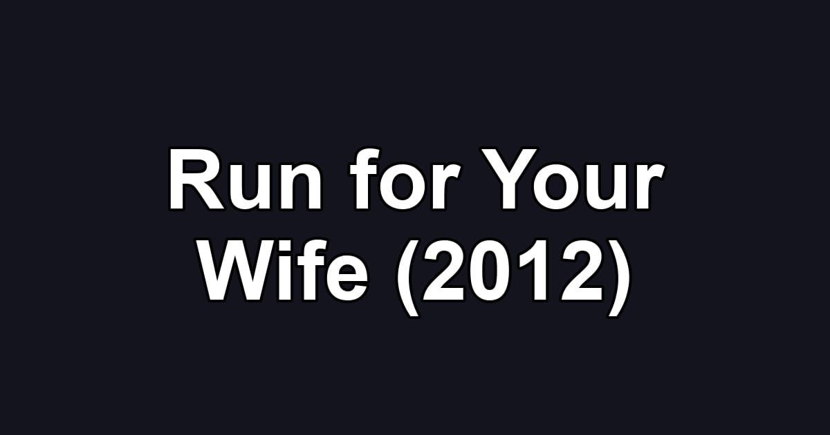 Run for Your Wife (2012)