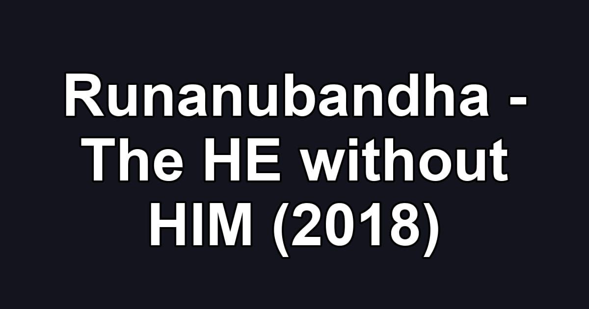 Runanubandha - The HE without HIM (2018)