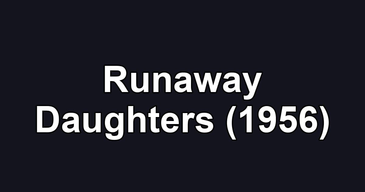 Runaway Daughters (1956)